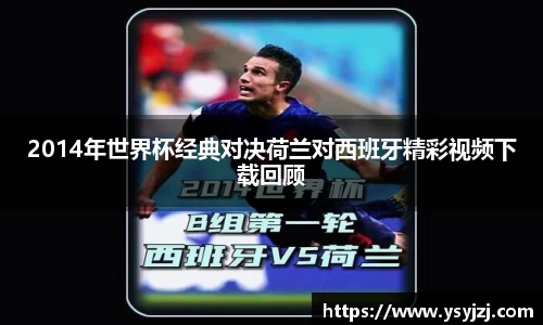 2014年世界杯经典对决荷兰对西班牙精彩视频下载回顾