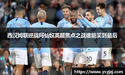 西汉姆联迎战阿仙奴英超焦点之战谁能笑到最后
