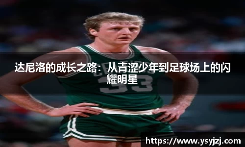 达尼洛的成长之路：从青涩少年到足球场上的闪耀明星